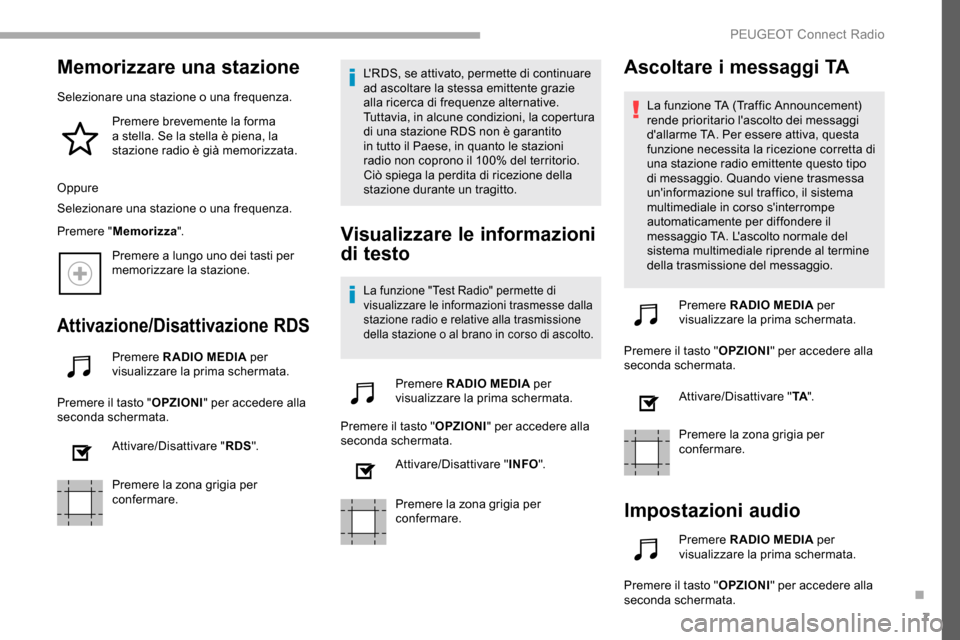 Peugeot Partner 2019  Manuale del proprietario (in Italian) 7
Memorizzare una stazione
Selezionare una stazione o una frequenza.Premere brevemente la forma 
a stella. Se la stella è piena, la 
stazione radio è già memorizzata.
Oppure
Selezionare una stazion