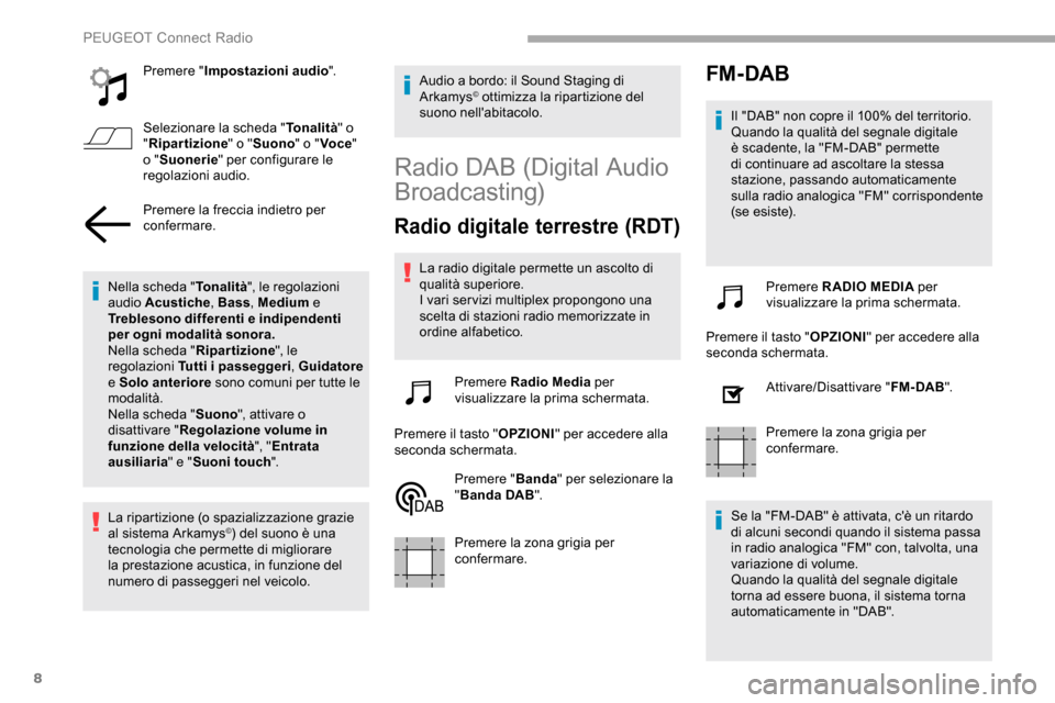 Peugeot Partner 2019  Manuale del proprietario (in Italian) 8
Premere "Impostazioni audio ".
Selezionare la scheda " Tonalità" o 
" Ripartizione " o "Suono " o "Voce " 
o " Suonerie " per configurare le 
regolazioni audio.
Premere la freccia indietro per 
con