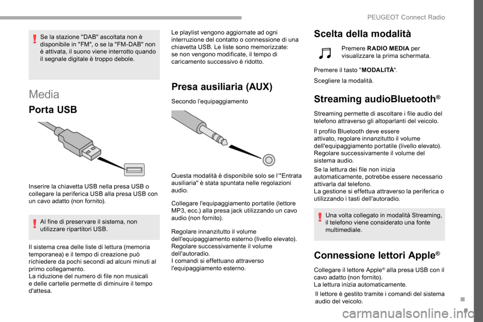 Peugeot Partner 2019  Manuale del proprietario (in Italian) 9
Media
Por ta USB
Inserire la chiavetta USB nella presa USB o 
collegare la periferica USB alla presa USB con 
un cavo adatto (non fornito).Al fine di preser vare il sistema, non 
utilizzare ripartit