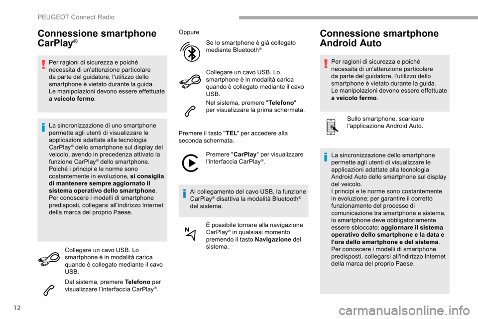 Peugeot Partner 2019  Manuale del proprietario (in Italian) 12
Connessione smartphone 
CarPlay®
Per ragioni di sicurezza e poiché 
necessita di unattenzione particolare 
da parte del guidatore, lutilizzo dello 
smartphone è vietato durante la guida.
Le ma