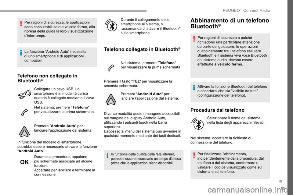 Peugeot Partner 2019 Manuale del proprietario (in Italian) 13
Per ragioni di sicurezza, le applicazioni
sono consultabili solo a veicolo fermo, alla
ripresa della guida la loro visualizzazione
sinterrompe.
La funzione "Android Auto" necessita
di uno smar Peugeot Partner 2019 Manuale del proprietario (in Italian) 13
Per ragioni di sicurezza, le applicazioni
sono consultabili solo a veicolo fermo, alla
ripresa della guida la loro visualizzazione
sinterrompe.
La funzione "Android Auto" necessita
di uno smar