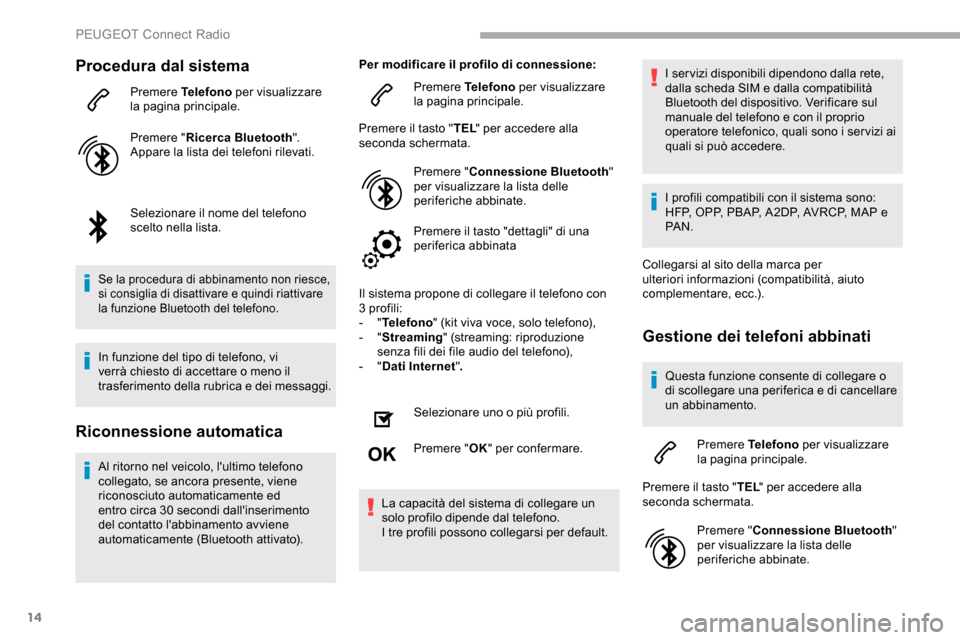Peugeot Partner 2019 Manuale del proprietario (in Italian) 14
Procedura dal sistema
Premere Telefono per visualizzare
la pagina principale.
Premere " Ricerca Bluetooth ".
Appare la lista dei telefoni rilevati.
Selezionare il nome del telefono
scelto nella l Peugeot Partner 2019 Manuale del proprietario (in Italian) 14
Procedura dal sistema
Premere Telefono per visualizzare
la pagina principale.
Premere " Ricerca Bluetooth ".
Appare la lista dei telefoni rilevati.
Selezionare il nome del telefono
scelto nella l