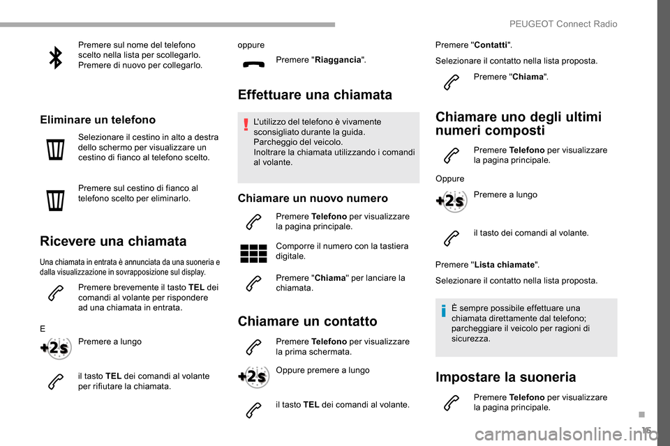 Peugeot Partner 2019 Manuale del proprietario (in Italian) 15
Premere sul nome del telefono
scelto nella lista per scollegarlo.
Premere di nuovo per collegarlo.
Eliminare un telefono
Selezionare il cestino in alto a destra
dello schermo per visualizzare un Peugeot Partner 2019 Manuale del proprietario (in Italian) 15
Premere sul nome del telefono
scelto nella lista per scollegarlo.
Premere di nuovo per collegarlo.
Eliminare un telefono
Selezionare il cestino in alto a destra
dello schermo per visualizzare un