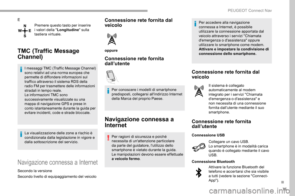 Peugeot Partner 2019 Manuale del proprietario (in Italian) 15
EPremere questo tasto per inserire
i valori della " Longitudine" sulla
tastiera virtuale.
TMC (Traffic Message
Channel)
I messaggi TMC (Traffic Message Channel)
sono relativi ad una norma europ Peugeot Partner 2019 Manuale del proprietario (in Italian) 15
EPremere questo tasto per inserire
i valori della " Longitudine" sulla
tastiera virtuale.
TMC (Traffic Message
Channel)
I messaggi TMC (Traffic Message Channel)
sono relativi ad una norma europ