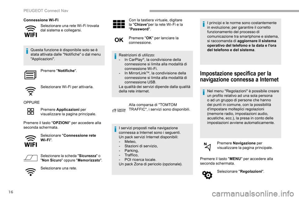 Peugeot Partner 2019 Manuale del proprietario (in Italian) 16
Selezionare una rete Wi-Fi trovata
dal sistema e collegarsi.
Connessione Wi-Fi
Questa funzione è disponibile solo se è
stata attivata dalle "Notifiche" o dal menu
"Applicazioni". Premere " Not Peugeot Partner 2019 Manuale del proprietario (in Italian) 16
Selezionare una rete Wi-Fi trovata
dal sistema e collegarsi.
Connessione Wi-Fi
Questa funzione è disponibile solo se è
stata attivata dalle "Notifiche" o dal menu
"Applicazioni". Premere " Not