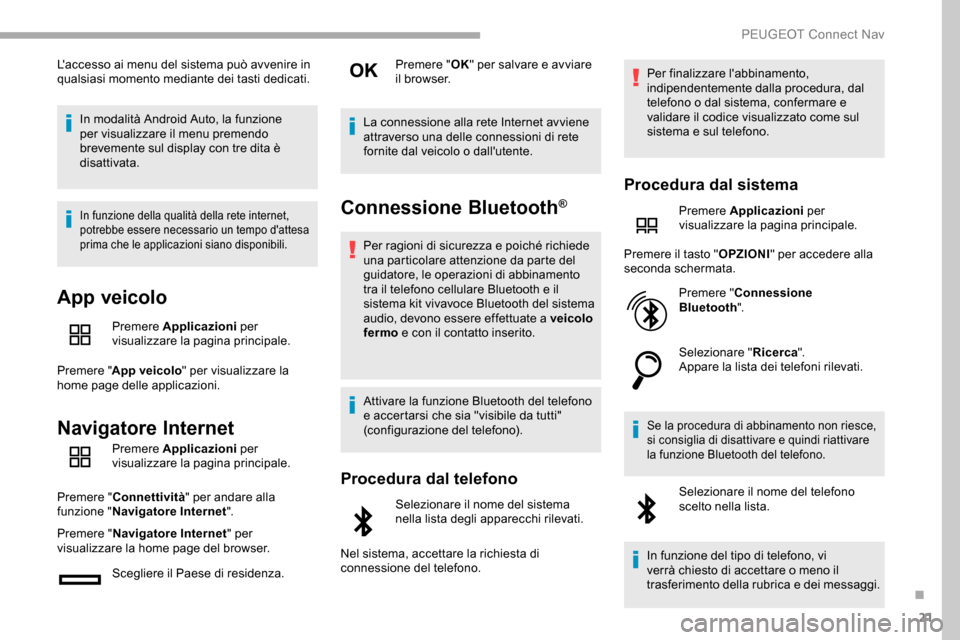 Peugeot Partner 2019  Manuale del proprietario (in Italian) 21
Laccesso ai menu del sistema può avvenire in 
qualsiasi momento mediante dei tasti dedicati.In modalità Android Auto, la funzione 
per visualizzare il menu premendo 
brevemente sul display con t