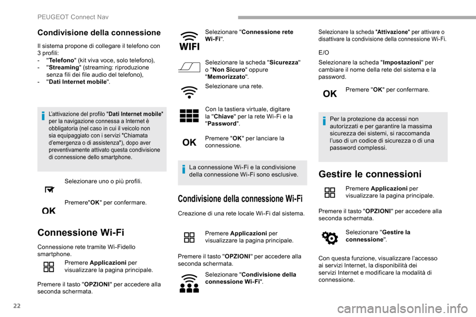 Peugeot Partner 2019  Manuale del proprietario (in Italian) 22
Condivisione della connessione
Il sistema propone di collegare il telefono con 
3 profili:
-  "Telefono " (kit viva voce, solo telefono),
-
  "Streaming " (streaming: riproduzione 
senza fili dei f