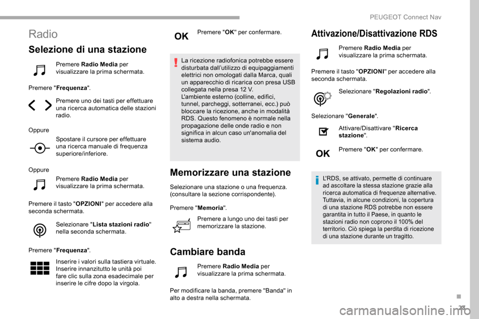 Peugeot Partner 2019  Manuale del proprietario (in Italian) 23
Radio
Selezione di una stazione
Premere Radio Media per 
visualizzare la prima schermata.
Premere " Frequenza ".
Premere uno dei tasti per effettuare 
una ricerca automatica delle stazioni 
radio.
