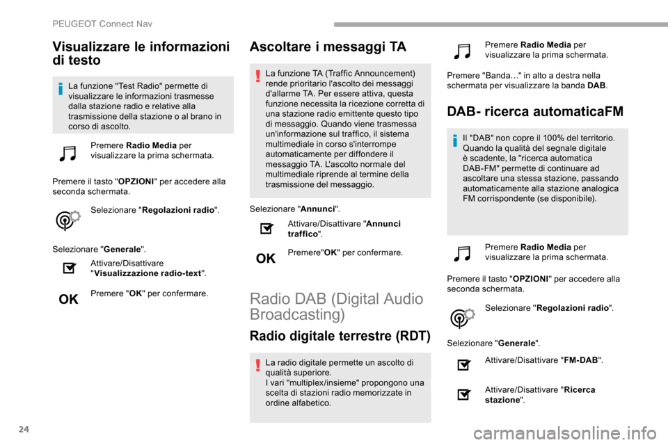 Peugeot Partner 2019  Manuale del proprietario (in Italian) 24
Visualizzare le informazioni 
di testo
La funzione "Test Radio" permette di 
visualizzare le informazioni trasmesse 
dalla stazione radio e relative alla 
trasmissione della stazione o al brano in 