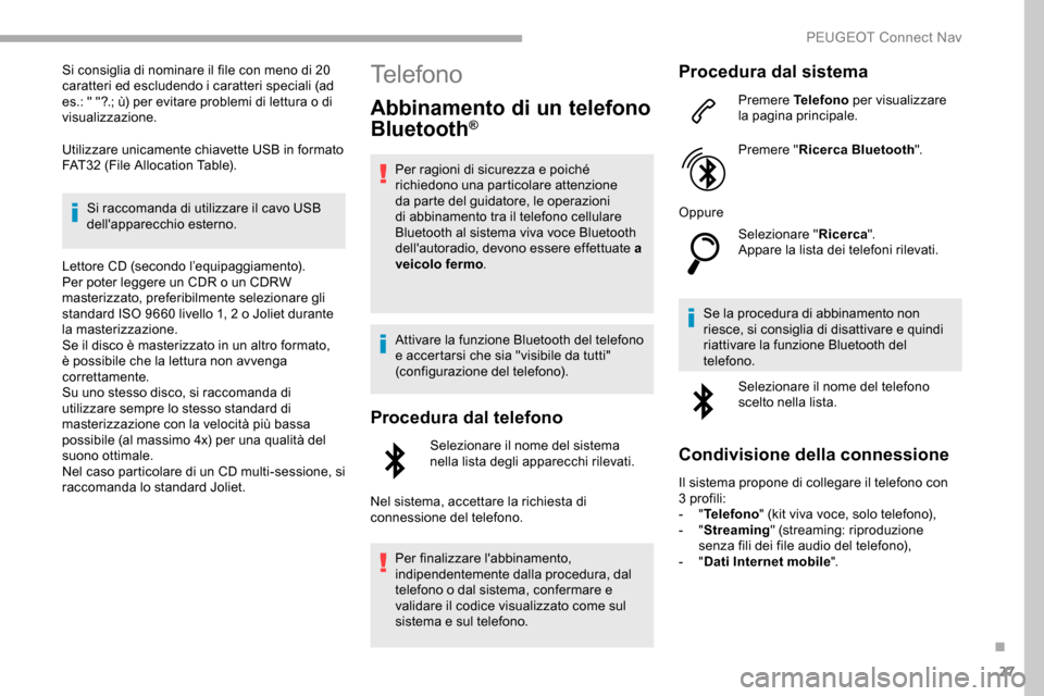 Peugeot Partner 2019  Manuale del proprietario (in Italian) 27
Si consiglia di nominare il file con meno di 20 
caratteri ed escludendo i caratteri speciali (ad 
es.: " "?.; ù) per evitare problemi di lettura o di 
visualizzazione.
Utilizzare unicamente chiav