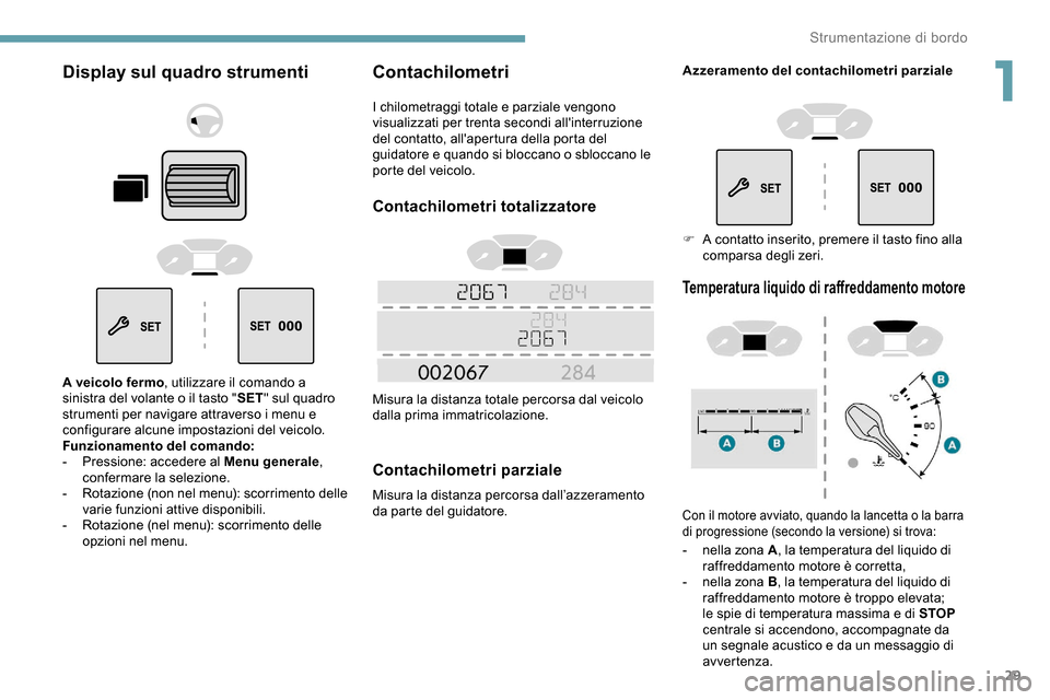 Peugeot Partner 2019 Manuale del proprietario (in Italian) 29
Display sul quadro strumenti
A veicolo fermo, utilizzare il comando a
sinistra del volante o il tasto " SET" sul quadro
strumenti per navigare attraverso i menu e
configurare alcune impostazioni Peugeot Partner 2019 Manuale del proprietario (in Italian) 29
Display sul quadro strumenti
A veicolo fermo, utilizzare il comando a
sinistra del volante o il tasto " SET" sul quadro
strumenti per navigare attraverso i menu e
configurare alcune impostazioni