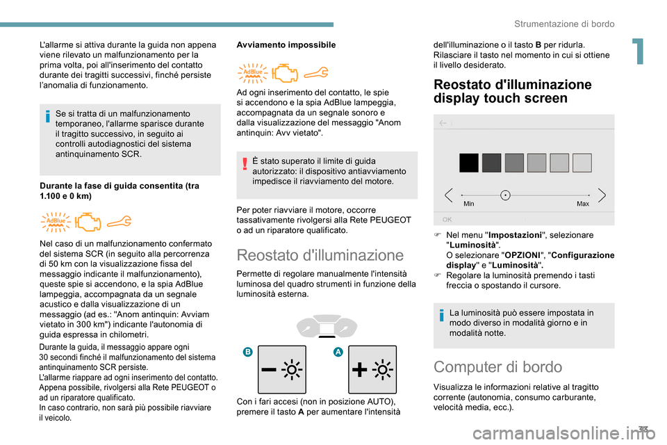 Peugeot Partner 2019 Manuale del proprietario (in Italian) 33
Reostato dilluminazione
Permette di regolare manualmente lintensità
luminosa del quadro strumenti in funzione della
luminosità esterna.
Reostato dilluminazione
display touch screen
Lallarm Peugeot Partner 2019 Manuale del proprietario (in Italian) 33
Reostato dilluminazione
Permette di regolare manualmente lintensità
luminosa del quadro strumenti in funzione della
luminosità esterna.
Reostato dilluminazione
display touch screen
Lallarm