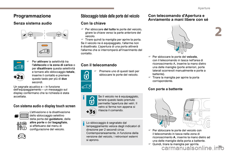 Peugeot Partner 2019 Manuale del proprietario (in Italian) 39
Programmazione
Senza sistema audio
Con sistema audio o display touch screen
Lattivazione o la disattivazione
dello sbloccaggio selettivo
della porta del guidatore, delle
altre porte e del baga Peugeot Partner 2019 Manuale del proprietario (in Italian) 39
Programmazione
Senza sistema audio
Con sistema audio o display touch screen
Lattivazione o la disattivazione
dello sbloccaggio selettivo
della porta del guidatore, delle
altre porte e del baga
