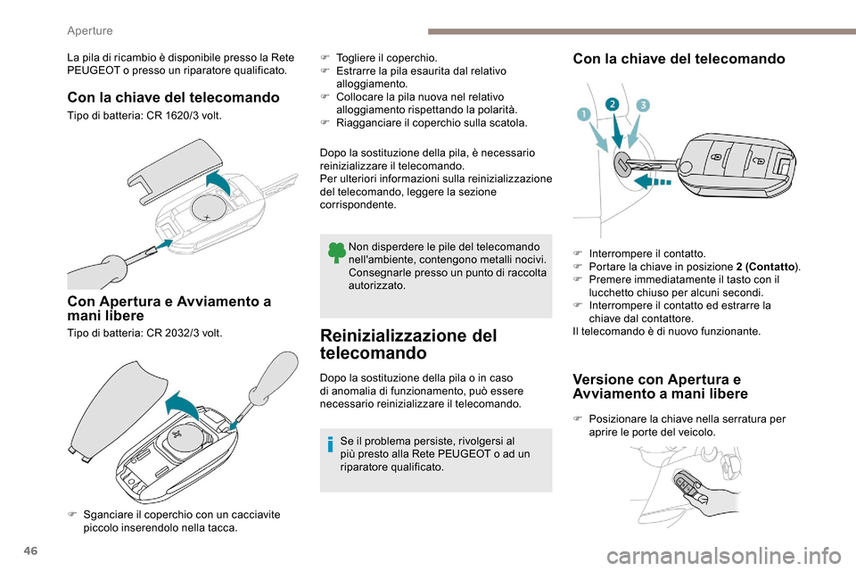 Peugeot Partner 2019 Manuale del proprietario (in Italian) 46
La pila di ricambio è disponibile presso la Rete
PEUGEOT o presso un riparatore qualificato.
Con la chiave del telecomando
Tipo di batteria: CR 1620/3 volt.
Con Apertura e Avviamento a
mani libe Peugeot Partner 2019 Manuale del proprietario (in Italian) 46
La pila di ricambio è disponibile presso la Rete
PEUGEOT o presso un riparatore qualificato.
Con la chiave del telecomando
Tipo di batteria: CR 1620/3 volt.
Con Apertura e Avviamento a
mani libe