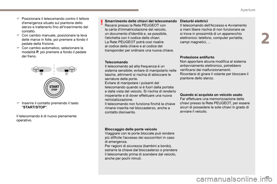 Peugeot Partner 2019 Manuale del proprietario (in Italian) 47
F Inserire il contatto premendo il tasto "START/STOP ".
Il telecomando è di nuovo pienamente
operativo. F
P
osizionare il telecomando contro il lettore
demergenza situato sul piantone dello Peugeot Partner 2019 Manuale del proprietario (in Italian) 47
F Inserire il contatto premendo il tasto "START/STOP ".
Il telecomando è di nuovo pienamente
operativo. F
P
osizionare il telecomando contro il lettore
demergenza situato sul piantone dello