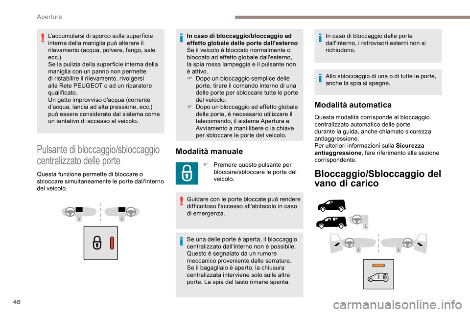 Peugeot Partner 2019 Manuale del proprietario (in Italian) 48
Laccumularsi di sporco sulla superficie
interna della maniglia può alterare il
rilevamento (acqua, polvere, fango, sale
e c c .) .
Se la pulizia della super ficie interna della
maniglia con u Peugeot Partner 2019 Manuale del proprietario (in Italian) 48
Laccumularsi di sporco sulla superficie
interna della maniglia può alterare il
rilevamento (acqua, polvere, fango, sale
e c c .) .
Se la pulizia della super ficie interna della
maniglia con u