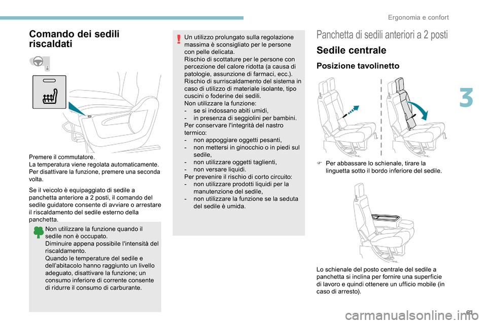 Peugeot Partner 2019  Manuale del proprietario (in Italian) 61
Comando dei sedili 
riscaldati
Se il veicolo è equipaggiato di sedile a 
panchetta anteriore a 2 posti, il comando del 
sedile guidatore consente di avviare o arrestare 
il riscaldamento del sedil