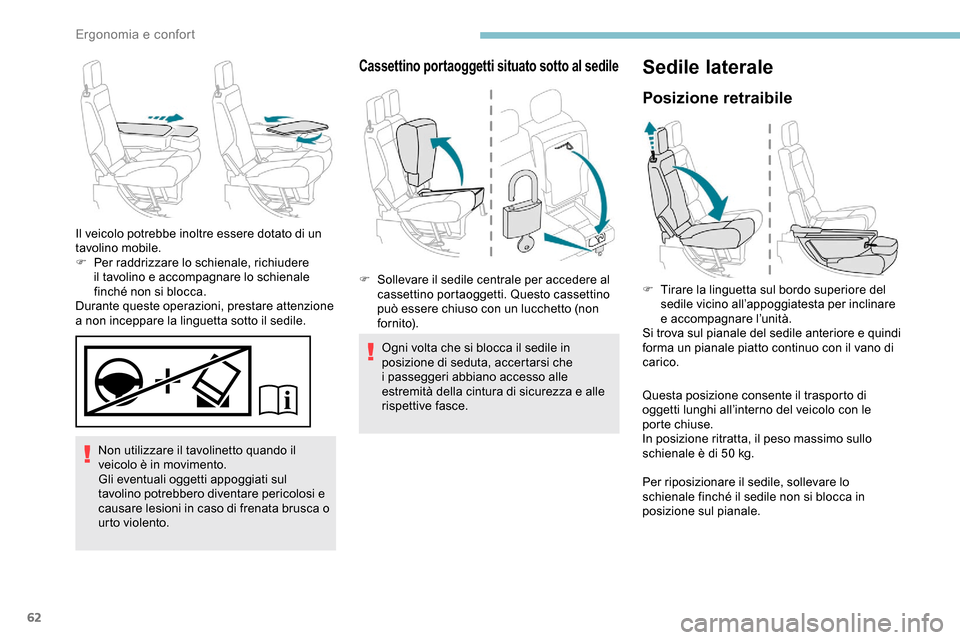 Peugeot Partner 2019  Manuale del proprietario (in Italian) 62
Non utilizzare il tavolinetto quando il 
veicolo è in movimento.
Gli eventuali oggetti appoggiati sul 
tavolino potrebbero diventare pericolosi e 
causare lesioni in caso di frenata brusca o 
urto
