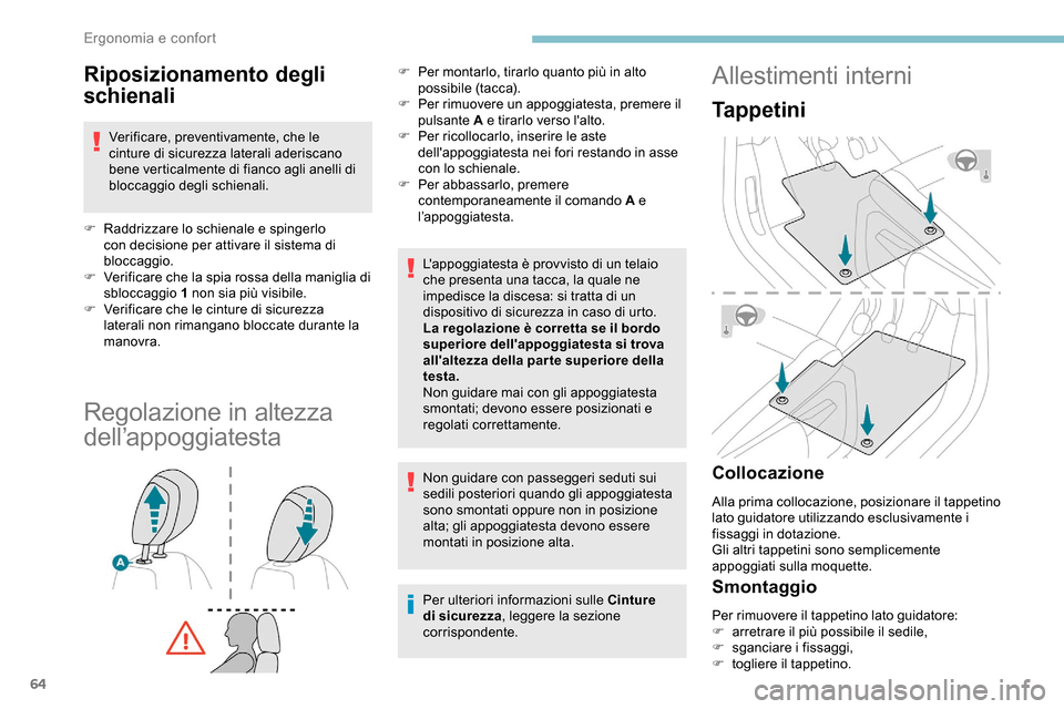 Peugeot Partner 2019  Manuale del proprietario (in Italian) 64
Riposizionamento degli 
schienali
Verificare, preventivamente, che le 
cinture di sicurezza laterali aderiscano 
bene verticalmente di fianco agli anelli di 
bloccaggio degli schienali.
F
 
Ra
 ddr