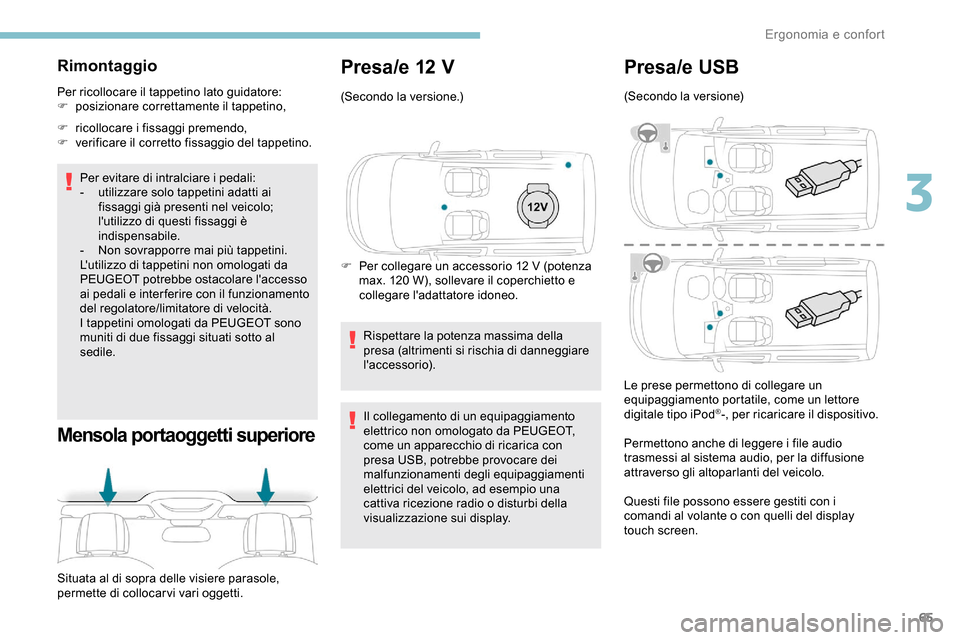 Peugeot Partner 2019  Manuale del proprietario (in Italian) 65
Rimontaggio
Per ricollocare il tappetino lato guidatore:
F p osizionare correttamente il tappetino,
F
 
r
 icollocare i fissaggi premendo,
F
 
v
 erificare il corretto fissaggio del tappetino.
Per 