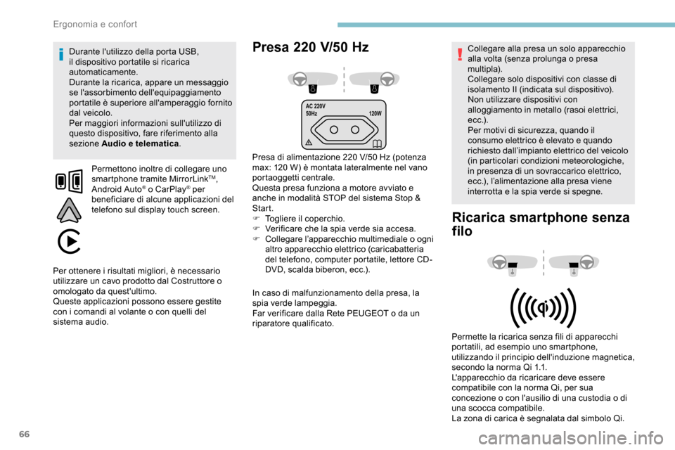 Peugeot Partner 2019  Manuale del proprietario (in Italian) 66
AC 220V
50Hz120W
Presa 220 V/50 Hz
Presa di alimentazione 220 V/50 Hz (potenza 
m ax: 120   W) è montata lateralmente nel vano 
portaoggetti centrale.
Questa presa funziona a motore avviato e 
anc