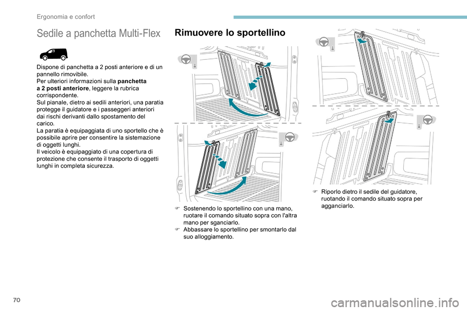 Peugeot Partner 2019  Manuale del proprietario (in Italian) 70
Sedile a panchetta Multi-FlexRimuovere lo sportellino
F Sostenendo lo sportellino con una mano, ruotare il comando situato sopra con laltra 
mano per sganciarlo.
F
 
A
 bbassare lo sportellino per