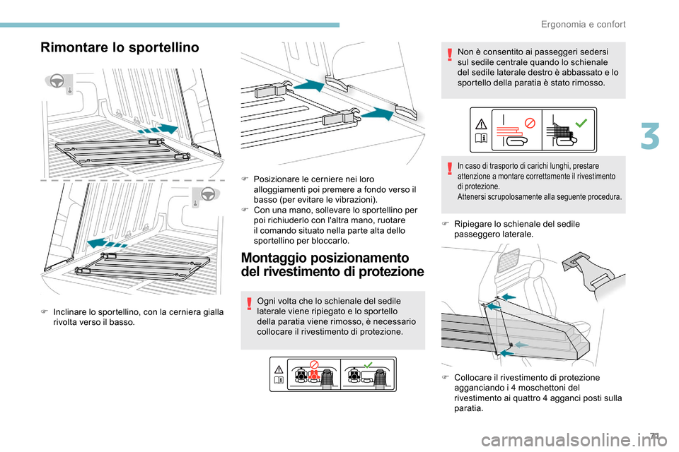 Peugeot Partner 2019  Manuale del proprietario (in Italian) 71
Rimontare lo sportellino
F Inclinare lo sportellino, con la cerniera gialla rivolta verso il basso. F
 
P
 osizionare le cerniere nei loro 
alloggiamenti poi premere a fondo verso il 
basso (per ev