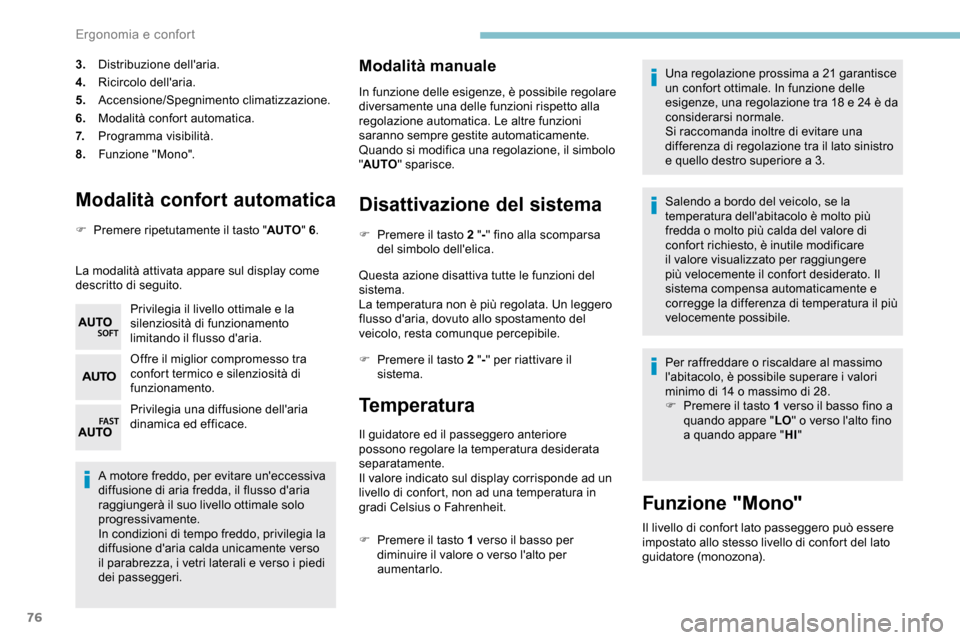 Peugeot Partner 2019  Manuale del proprietario (in Italian) 76
Modalità confort automatica
F Premere ripetutamente il tasto "AUTO" 6.
La modalità attivata appare sul display come 
descritto di seguito. Privilegia il livello ottimale e la 
silenziosità di fu