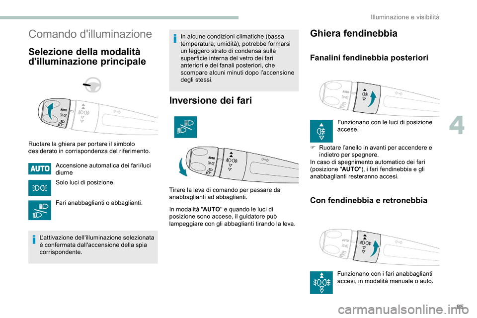 Peugeot Partner 2019  Manuale del proprietario (in Italian) 85
Comando dilluminazione
Selezione della modalità 
dilluminazione principale
Ruotare la ghiera per portare il simbolo 
desiderato in corrispondenza del riferimento.Accensione automatica dei fari/l