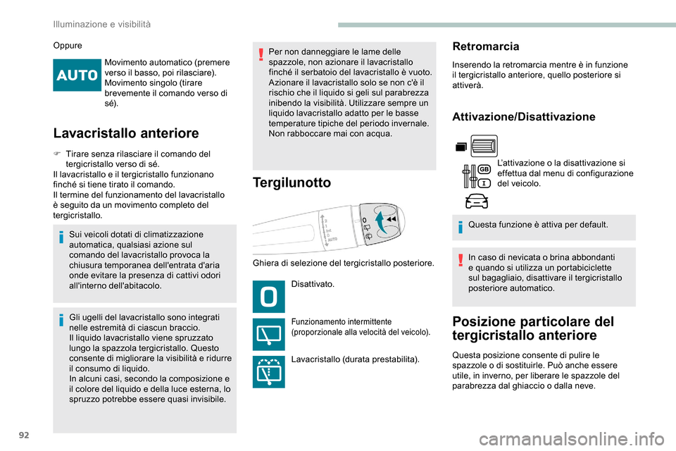 Peugeot Partner 2019  Manuale del proprietario (in Italian) 92
Movimento automatico (premere 
verso il basso, poi rilasciare).
Movimento singolo (tirare 
brevemente il comando verso di 
s é).
Lavacristallo anteriore
F Tirare senza rilasciare il comando del te