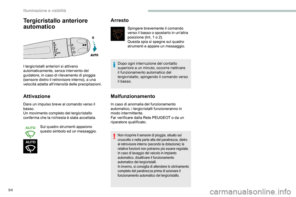 Peugeot Partner 2019  Manuale del proprietario (in Italian) 94
Attivazione
Dare un impulso breve al comando verso il 
basso.
Un movimento completo del tergicristallo 
conferma che la richiesta è stata accettata.Sul quadro strumenti appaiono 
questo simbolo ed