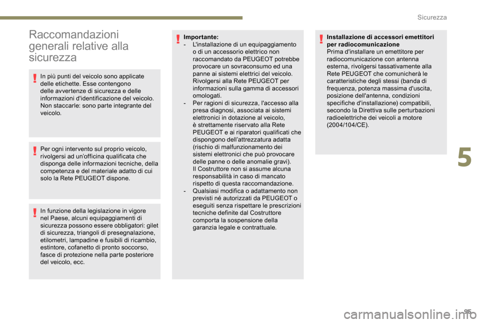 Peugeot Partner 2019  Manuale del proprietario (in Italian) 95
Raccomandazioni 
generali relative alla 
sicurezza
In più punti del veicolo sono applicate 
delle etichette. Esse contengono 
delle avvertenze di sicurezza e delle 
informazioni didentificazione 
