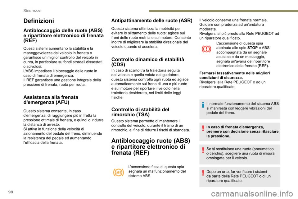 Peugeot Partner 2019  Manuale del proprietario (in Italian) 98
Definizioni
Antibloccaggio delle ruote (ABS) 
e ripartitore elettronico di frenata 
(REF)
Questi sistemi aumentano la stabilità e la 
maneggevolezza del veicolo in frenata e 
garantisce un miglior