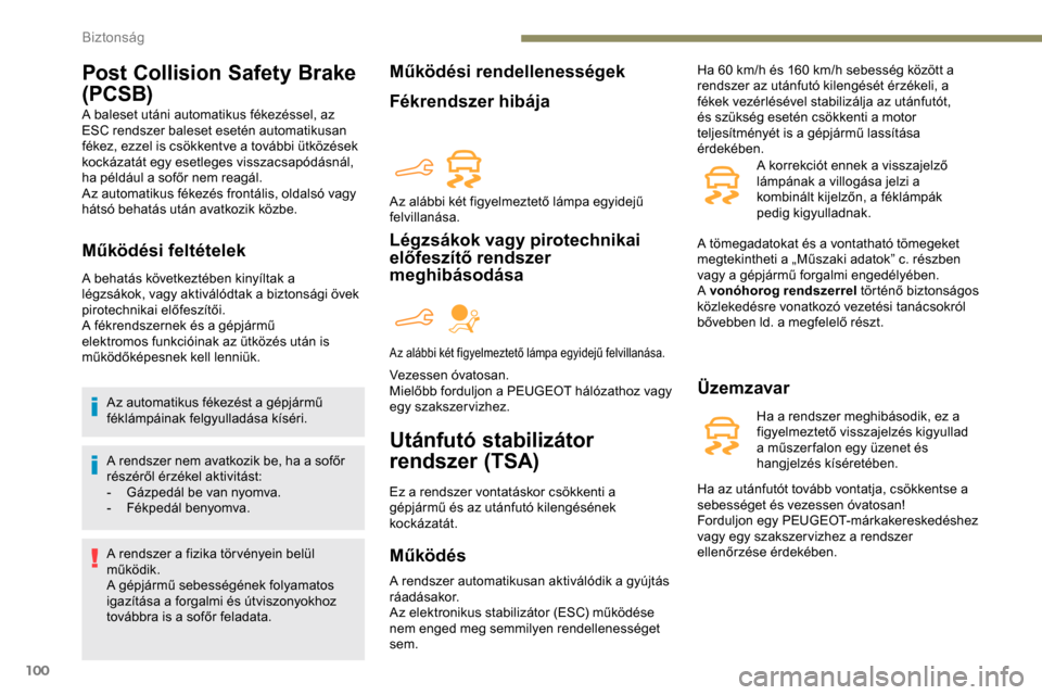 Peugeot Partner 2019 Kezelési útmutató (in Hungarian) 100
Post Collision Safety Brake
(PCSB)
A baleset utáni automatikus fékezéssel, az
ESC rendszer baleset esetén automatikusan
fékez, ezzel is csökkentve a további ütközések
kockázatát eg Peugeot Partner 2019 Kezelési útmutató (in Hungarian) 100
Post Collision Safety Brake
(PCSB)
A baleset utáni automatikus fékezéssel, az
ESC rendszer baleset esetén automatikusan
fékez, ezzel is csökkentve a további ütközések
kockázatát eg