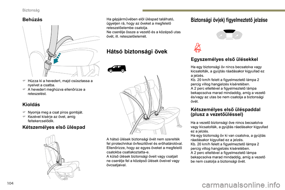 Peugeot Partner 2019 Kezelési útmutató (in Hungarian) 104
Behúzás
Kioldás
F Nyomja meg a csat piros gombját.
F K ezével kísérje az övet, amíg
feltekercselődik.
Kétszemélyes első üléspad
Ha gépjárművében elöl üléspad található,
Peugeot Partner 2019 Kezelési útmutató (in Hungarian) 104
Behúzás
Kioldás
F Nyomja meg a csat piros gombját.
F K ezével kísérje az övet, amíg
feltekercselődik.
Kétszemélyes első üléspad
Ha gépjárművében elöl üléspad található,