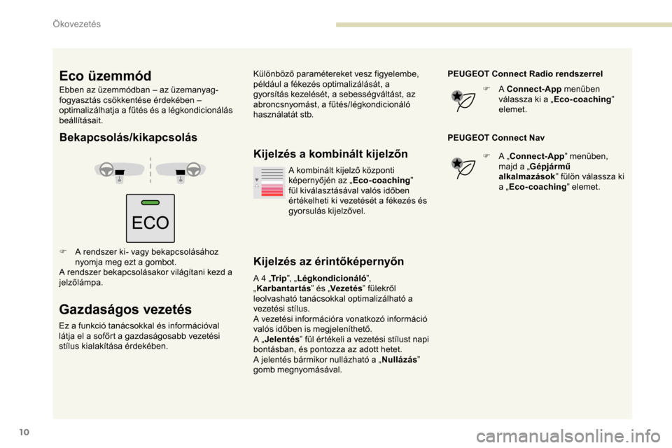 Peugeot Partner 2019 Kezelési útmutató (in Hungarian) 10
Bekapcsolás/kikapcsolás
F A rendszer ki- vagy bekapcsolásához nyomja meg ezt a gombot.
A rendszer bekapcsolásakor világítani kezd a
jelzőlámpa.
Gazdaságos vezetés
Ez a funkció tanácso Peugeot Partner 2019 Kezelési útmutató (in Hungarian) 10
Bekapcsolás/kikapcsolás
F A rendszer ki- vagy bekapcsolásához nyomja meg ezt a gombot.
A rendszer bekapcsolásakor világítani kezd a
jelzőlámpa.
Gazdaságos vezetés
Ez a funkció tanácso