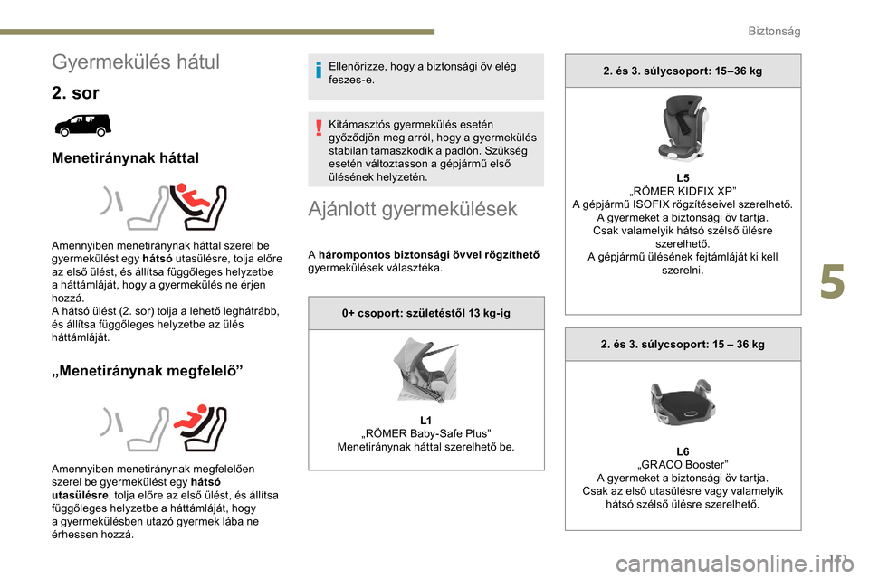 Peugeot Partner 2019 Kezelési útmutató (in Hungarian) 111
Gyermekülés hátul
2. sor
Menetiránynak háttal
„Menetiránynak megfelelő”
Ellenőrizze, hogy a biztonsági öv elég
feszes-e.
Kitámasztós gyermekülés esetén
győződjön meg arró Peugeot Partner 2019 Kezelési útmutató (in Hungarian) 111
Gyermekülés hátul
2. sor
Menetiránynak háttal
„Menetiránynak megfelelő”
Ellenőrizze, hogy a biztonsági öv elég
feszes-e.
Kitámasztós gyermekülés esetén
győződjön meg arró