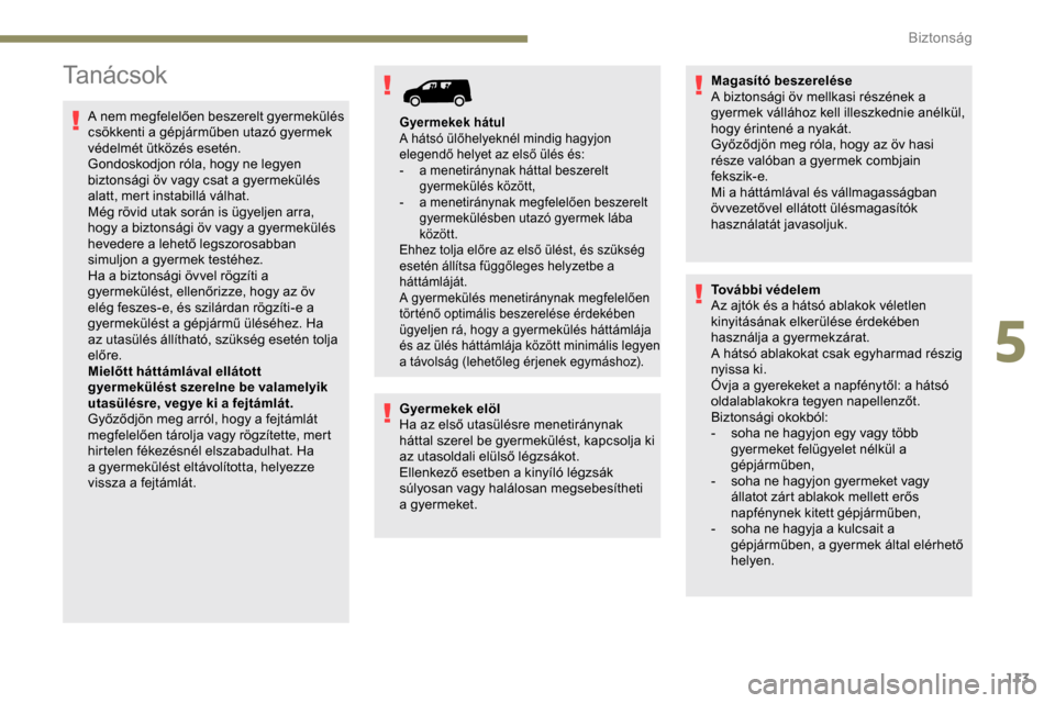 Peugeot Partner 2019 Kezelési útmutató (in Hungarian) 113
Tanácsok
A nem megfelelően beszerelt gyermekülés
csökkenti a gépjárműben utazó gyermek
védelmét ütközés esetén.
Gondoskodjon róla, hogy ne legyen
biztonsági öv vagy csat a gye Peugeot Partner 2019 Kezelési útmutató (in Hungarian) 113
Tanácsok
A nem megfelelően beszerelt gyermekülés
csökkenti a gépjárműben utazó gyermek
védelmét ütközés esetén.
Gondoskodjon róla, hogy ne legyen
biztonsági öv vagy csat a gye