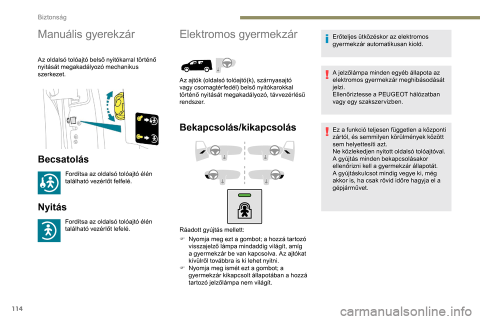 Peugeot Partner 2019 Kezelési útmutató (in Hungarian) 114
Manuális gyerekzár
Az oldalsó tolóajtó belső nyitókarral történő
nyitását megakadályozó mechanikus
szerkezet.
Becsatolás
Fordítsa az oldalsó tolóajtó élén
található vezé Peugeot Partner 2019 Kezelési útmutató (in Hungarian) 114
Manuális gyerekzár
Az oldalsó tolóajtó belső nyitókarral történő
nyitását megakadályozó mechanikus
szerkezet.
Becsatolás
Fordítsa az oldalsó tolóajtó élén
található vezé