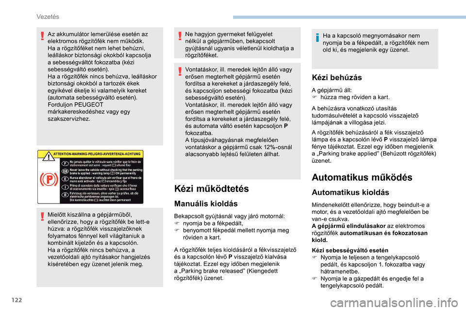 Peugeot Partner 2019 Kezelési útmutató (in Hungarian) 122
Az akkumulátor lemerülése esetén az
elektromos rögzítőfék nem működik.
Ha a rögzítőféket nem lehet behúzni,
leálláskor biztonsági okokból kapcsolja
a sebességváltót fokoza Peugeot Partner 2019 Kezelési útmutató (in Hungarian) 122
Az akkumulátor lemerülése esetén az
elektromos rögzítőfék nem működik.
Ha a rögzítőféket nem lehet behúzni,
leálláskor biztonsági okokból kapcsolja
a sebességváltót fokoza