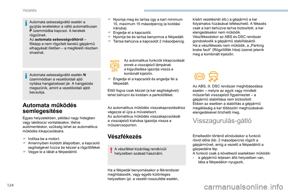 Peugeot Partner 2019 Kezelési útmutató (in Hungarian) 124
Automata sebességváltó esetén a
gyújtás levételekor a váltó automatikusan
P üzemmódba kapcsol. A kerekek
rögzülnek.
Az automata sebességváltóról –
főképp a nem rögzített Peugeot Partner 2019 Kezelési útmutató (in Hungarian) 124
Automata sebességváltó esetén a
gyújtás levételekor a váltó automatikusan
P üzemmódba kapcsol. A kerekek
rögzülnek.
Az automata sebességváltóról –
főképp a nem rögzített