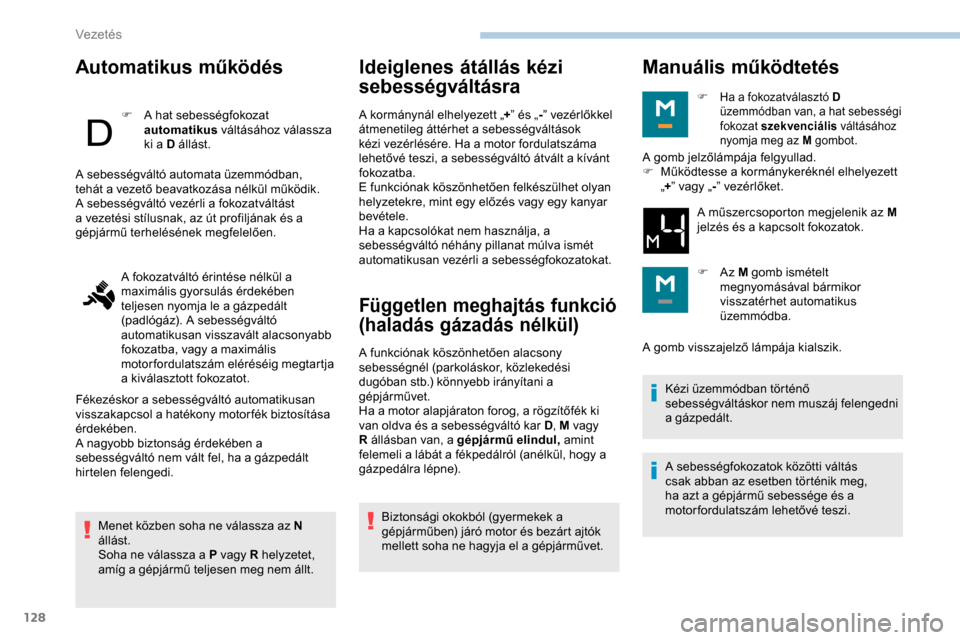 Peugeot Partner 2019 Kezelési útmutató (in Hungarian) 128
Automatikus működés
F A hat sebességfokozat automatikus váltásához válassza
ki a D állást.
Menet közben soha ne válassza az N
állást.
Soha ne válassza a P vagy R helyzetet,
amí Peugeot Partner 2019 Kezelési útmutató (in Hungarian) 128
Automatikus működés
F A hat sebességfokozat automatikus váltásához válassza
ki a D állást.
Menet közben soha ne válassza az N
állást.
Soha ne válassza a P vagy R helyzetet,
amí