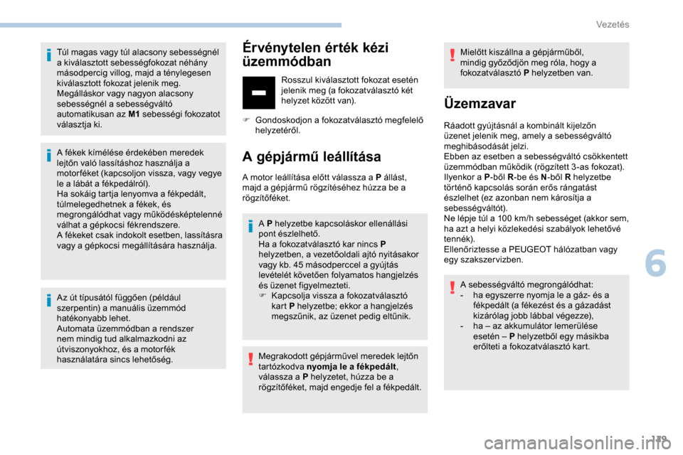 Peugeot Partner 2019 Kezelési útmutató (in Hungarian) 129
Túl magas vagy túl alacsony sebességnél
a kiválasztott sebességfokozat néhány
másodpercig villog, majd a ténylegesen
kiválasztott fokozat jelenik meg.
Megálláskor vagy nagyon alacs Peugeot Partner 2019 Kezelési útmutató (in Hungarian) 129
Túl magas vagy túl alacsony sebességnél
a kiválasztott sebességfokozat néhány
másodpercig villog, majd a ténylegesen
kiválasztott fokozat jelenik meg.
Megálláskor vagy nagyon alacs