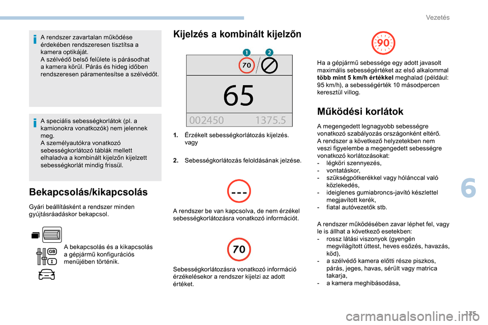 Peugeot Partner 2019 Kezelési útmutató (in Hungarian) 135
A rendszer zavartalan működése
érdekében rendszeresen tisztítsa a
kamera optikáját.
A szélvédő belső felülete is párásodhat
a kamera körül. Párás és hideg időben
rendszere Peugeot Partner 2019 Kezelési útmutató (in Hungarian) 135
A rendszer zavartalan működése
érdekében rendszeresen tisztítsa a
kamera optikáját.
A szélvédő belső felülete is párásodhat
a kamera körül. Párás és hideg időben
rendszere