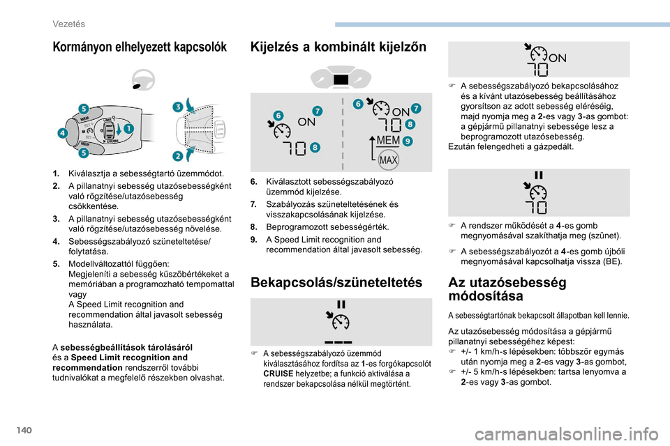 Peugeot Partner 2019 Kezelési útmutató (in Hungarian) 140
Kormányon elhelyezett kapcsolók
A sebességbeállítások tárolásáról
és a Speed Limit recognition and
recommendation rendszerről további
tudnivalókat a megfelelő részekben olvasha Peugeot Partner 2019 Kezelési útmutató (in Hungarian) 140
Kormányon elhelyezett kapcsolók
A sebességbeállítások tárolásáról
és a Speed Limit recognition and
recommendation rendszerről további
tudnivalókat a megfelelő részekben olvasha