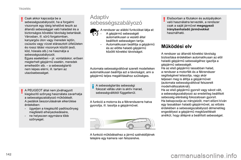 Peugeot Partner 2019 Kezelési útmutató (in Hungarian) 142
Csak akkor kapcsolja be a
sebességszabályozót, ha a forgalmi
viszonyok egy ideig lehetővé teszik az
állandó sebességgel való haladást és a
biztonságos követési távolság betart Peugeot Partner 2019 Kezelési útmutató (in Hungarian) 142
Csak akkor kapcsolja be a
sebességszabályozót, ha a forgalmi
viszonyok egy ideig lehetővé teszik az
állandó sebességgel való haladást és a
biztonságos követési távolság betart