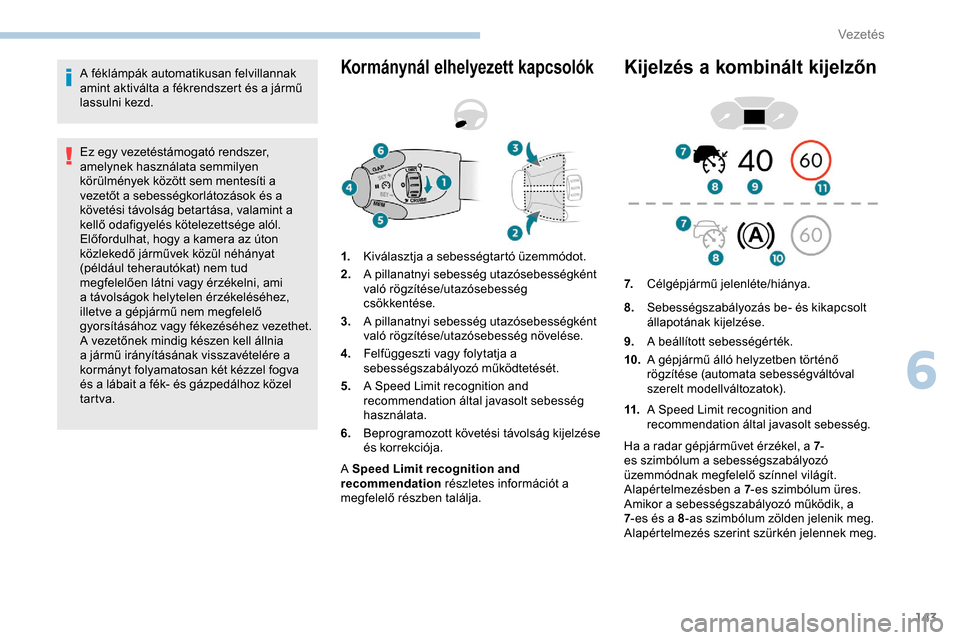 Peugeot Partner 2019 Kezelési útmutató (in Hungarian) 143
A féklámpák automatikusan felvillannak
amint aktiválta a fékrendszert és a jármű
lassulni kezd.
Ez egy vezetéstámogató rendszer,
amelynek használata semmilyen
körülmények közö Peugeot Partner 2019 Kezelési útmutató (in Hungarian) 143
A féklámpák automatikusan felvillannak
amint aktiválta a fékrendszert és a jármű
lassulni kezd.
Ez egy vezetéstámogató rendszer,
amelynek használata semmilyen
körülmények közö