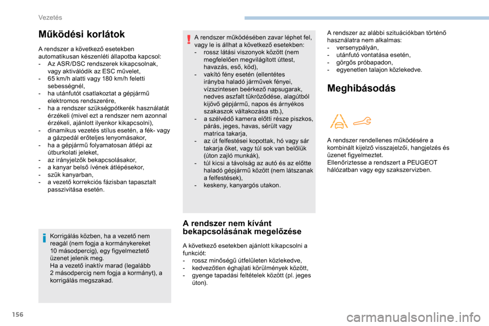 Peugeot Partner 2019 Kezelési útmutató (in Hungarian) 156
Korrigálás közben, ha a vezető nem
reagál (nem fogja a kormánykereket
10 másodpercig), egy figyelmeztető
üzenet jelenik meg.
Ha a vezető inaktív marad (legalább
2
másodpercig n Peugeot Partner 2019 Kezelési útmutató (in Hungarian) 156
Korrigálás közben, ha a vezető nem
reagál (nem fogja a kormánykereket
10 másodpercig), egy figyelmeztető
üzenet jelenik meg.
Ha a vezető inaktív marad (legalább
2
másodpercig n