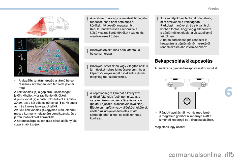 Peugeot Partner 2019 Kezelési útmutató (in Hungarian) 165
A kék vonalak (1) a gépjármű szélességét
jelölik kihajtott visszapillantó tükrökkel.
A piros vonal ( 2) a hátsó lökhárítótól számítva
30
cm-es; a két zöld színű vonal ( Peugeot Partner 2019 Kezelési útmutató (in Hungarian) 165
A kék vonalak (1) a gépjármű szélességét
jelölik kihajtott visszapillantó tükrökkel.
A piros vonal ( 2) a hátsó lökhárítótól számítva
30
cm-es; a két zöld színű vonal (