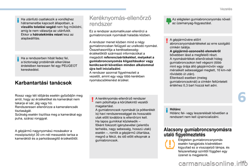 Peugeot Partner 2019 Kezelési útmutató (in Hungarian) 167
Ha utánfutó csatlakozik a vonófejhez
hátramenetbe kapcsolt állapotban, a
vizuális tolatási segéd nem fog működni,
amíg le nem választja az utánfutót.
Ekkor a hátratekintés néz Peugeot Partner 2019 Kezelési útmutató (in Hungarian) 167
Ha utánfutó csatlakozik a vonófejhez
hátramenetbe kapcsolt állapotban, a
vizuális tolatási segéd nem fog működni,
amíg le nem választja az utánfutót.
Ekkor a hátratekintés néz